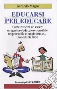 Soddisfatti O Rimborsati Educarsi per educare. Come riuscire ad essere un genitore-educatore sensibile, responsabile e lungimirante nonostante tutto