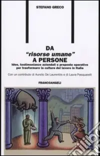 Da «risorse umane» a persone. Idee, testimonianze aziendali e proposte operative per trasformare la cultura del lavoro in Italia Sconto