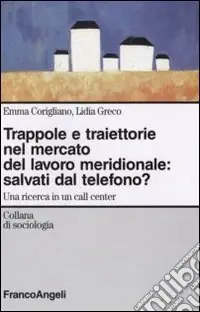 Promozione Trappole e traiettorie nel mercato del lavoro meridionale. Salvati dal telefono? Una ricerca in un call center