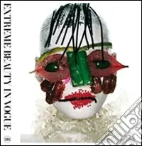 Extreme Beauty in Vogue. La bellezza interpretata dai più grandi maestri della fotografia dagli anni Trenta a oggi. Ediz. illustrata Ultima Occasione