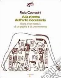 Alla ricerca dell‘arte necessaria. Storia di un medico, di un papiro e di una mummia Compra Online