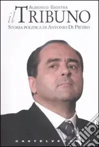 Il tribuno. Storia politica di Antonio Di Pietro Direttamente Dal Produttore
