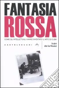 A Buon Prezzo Fantasia rossa. Come gli intellettuali hanno inventato il mito di Cuba