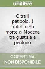 Oltre il patibolo. I fratelli della morte di Modena tra giustizia e perdono Ordina Subito