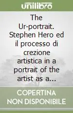 The Ur-portrait. Stephen Hero ed il processo di crezione artistica in a portrait of the artist as a young man Economico