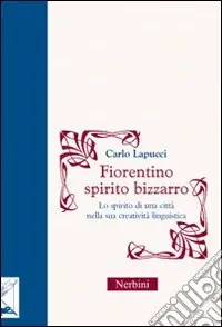 Fiorentino spirito bizzarro. Lo spirito di una città nella sua creatività linguistica Prezzo Ridotto