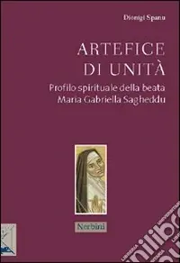 Popolare Artefice di unità. Profilo spirituale della beata Maria Gabriella Sagheddu