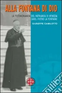 Alla fontana di Dio. La testimonianza del patriarca di Venezia Card. Pietro La Fontaine Sconto