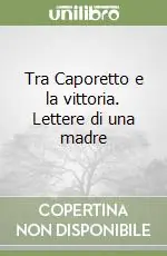 Tra Caporetto e la vittoria. Lettere di una madre Di Tendenza