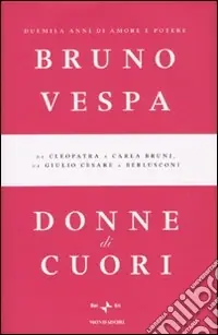 Bestseller Donne di cuori. Duemila anni di amore e potere. Da Cleopatra a Carla Bruni, da Giulio Cesare a Berlusconi