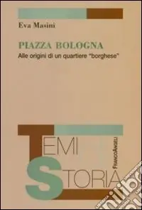 Ultime Pezzi Piazza Bologna. Alle origini di un quartiere «borghese»