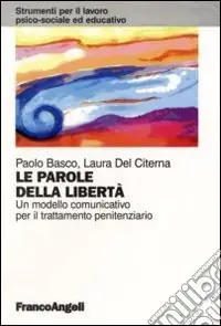 Le Parole della libertà. Un modello comunicativo per il trattamento penitenziario Super Prezzo