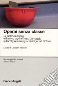 Operai senza classe. La fabbrica globale e il nuovo capitalismo. Un viaggio nella ThyssenKrupp Acciai speciali di Terni Compra Adesso