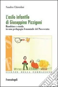 L‘Asilo infantile di Giuseppina Pizzigoni. Bambino e scuola in una pedagogia femminile del Novecento Affare