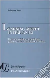 Learning aspect in italian L2. Corpus annotation, acquisitional patterns, and connectionist modelling Scelto Dai Clienti