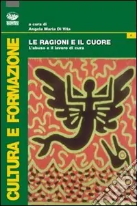 Le ragioni e il cuore. L‘abuso e il lavoro di cura Compra Online