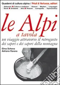 Prezzo Di Fabbrica Le Alpi a tavola. Un viaggio attraverso il retrogusto dei saperi e dei sapori della montagna. Ediz. illustrata