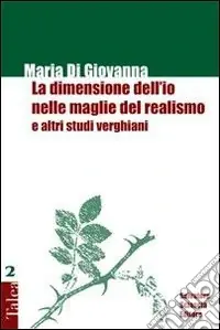 La dimensione dell‘io nelle maglie del realismo e altri studi verghiani Spedito Oggi