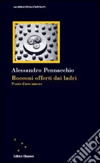 Bocconi offerti dai ladri. Poesie d‘arte minore Non Perdere