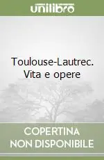 Toulouse-Lautrec. Vita e opere Spedito Oggi