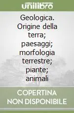 Geologica. Origine della terra; paesaggi; morfologia terrestre; piante; animali Ultime Pezzi