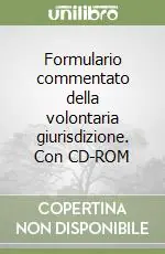 Formulario commentato della volontaria giurisdizione. Con CD-ROM Ultimissimo Modello