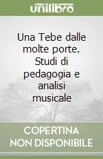 Una Tebe dalle molte porte. Studi di pedagogia e analisi musicale Subito Disponibile