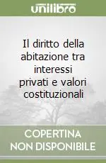 Il diritto della abitazione tra interessi privati e valori costituzionali Offerta Limitata