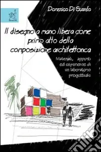 Promozione Esclusiva Il disegno a mano libera come primo atto della composizione architettonica. Materiali, appunti ed esperienze di un laboratorio progettuale