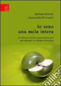 Miglior Prezzo Io sono una mela intera. Il colloquio d‘aiuto come trattamento per superare la violenza domestica