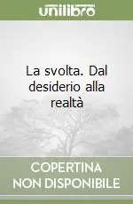 La svolta. Dal desiderio alla realtà Prezzo Basso