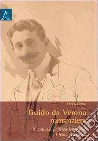 Guido da Verona romanziere. Il contesto politico-letterario, i temi, il destino Nuova Collezione