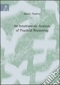 Intuitionistic analysis of practical reasoning (An). Ediz. italiana Compra Online