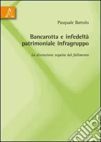 Esclusivo Bancarotta e infedeltà patrimoniale infragruppo. La distrazione seguita dal fallimento