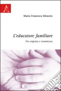 L‘educatore familiare. Tra esigenza e scommessa Compra Oggi Stesso