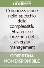 L‘organizzazione nello specchio della complessità. Strategie e orizzonti del diversity management Più Venduto