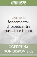 Soddisfatti O Rimborsati Elementi fondamentali di bioetica tra passato e futuro