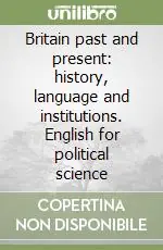 Britain past and present history, language and institutions. English for political science Occasione Imperdibile