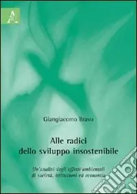 Bestseller Alle radici dello sviluppo insostenibile. Un‘analisi degli effetti ambientali di società, istituzioni ed economia
