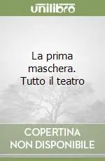 La prima maschera. Tutto il teatro Ordina Subito