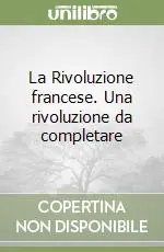 La Rivoluzione francese. Una rivoluzione da completare Novità