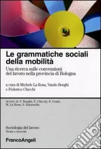 Le grammatiche sociali della mobilità. Una ricerca sulle convenzioni del lavoro nella provincia di Bologna Prezzo Scontato