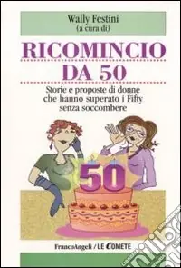 Consegna Rapida Ricomincio da 50. Storie e proposte di donne che hanno superato i fifty senza soccombere