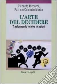 L‘arte del decidere. Trasformando le idee in azioni Reso Gratuito