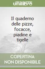 Prezzo Basso Il quaderno delle pizze, focacce, piadine e tigelle