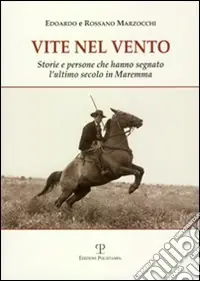 Vite nel vento. Storie e persone che hanno segnato l‘ultimo secolo in Maremma Miglior Prezzo