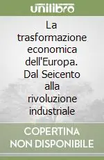 Ordina Subito La trasformazione economica dell‘Europa. Dal Seicento alla rivoluzione industriale