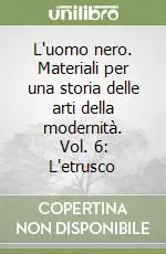 Popolare L‘uomo nero. Materiali per una storia delle arti della modernità. Vol. 6 L‘etrusco