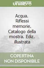 Acqua. Riflessi memorie. Catalogo della mostra. Ediz. illustrata Professionale