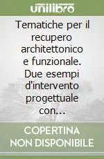 Acquista Ora Tematiche per il recupero architettonico e funzionale. Due esempi d‘intervento progettuale con problematiche diverse